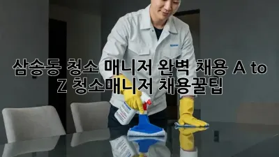 삼송동 청소 매니저✨ 완벽 채용 A to Z! #청소매니저 #채용꿀팁